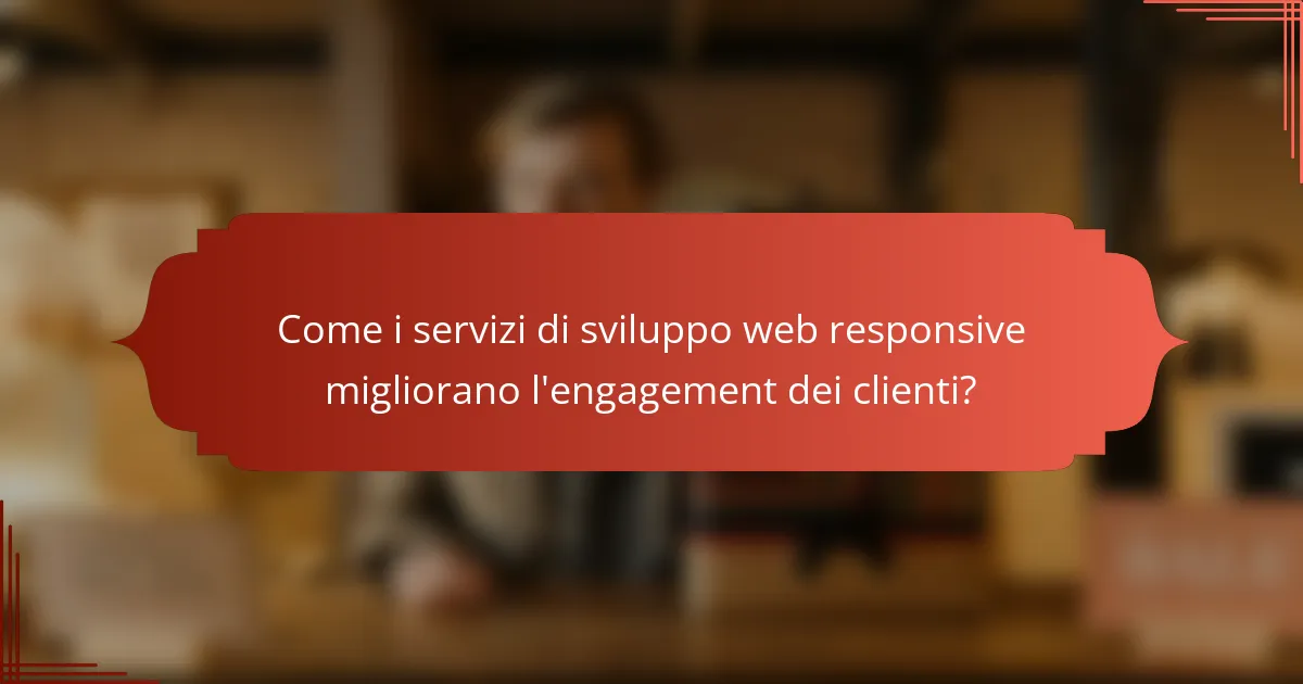 Come i servizi di sviluppo web responsive migliorano l'engagement dei clienti?