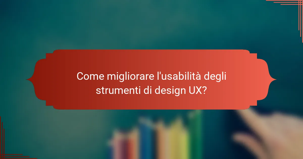 Come migliorare l'usabilità degli strumenti di design UX?