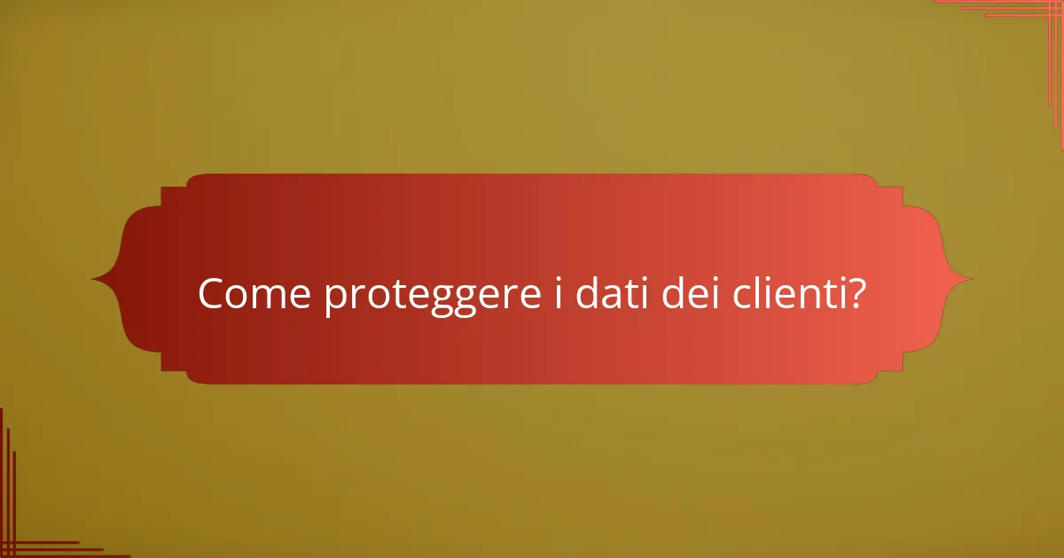 Come proteggere i dati dei clienti?