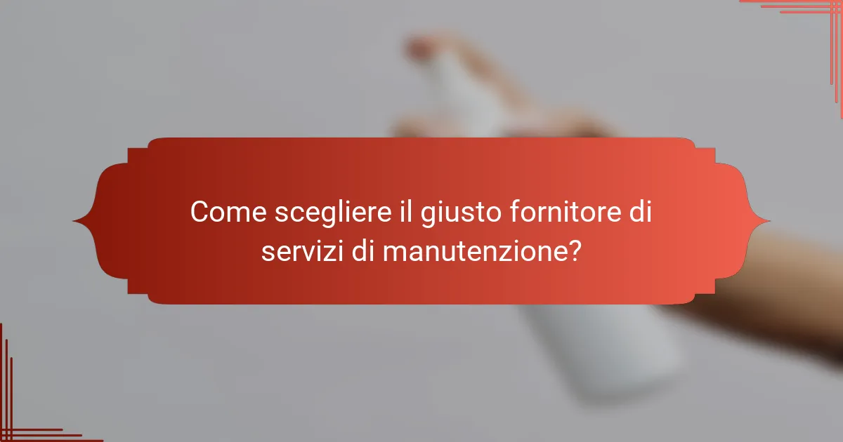 Come scegliere il giusto fornitore di servizi di manutenzione?
