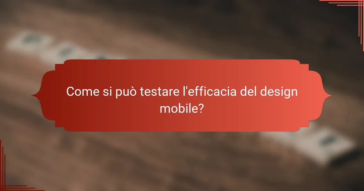 Come si può testare l'efficacia del design mobile?