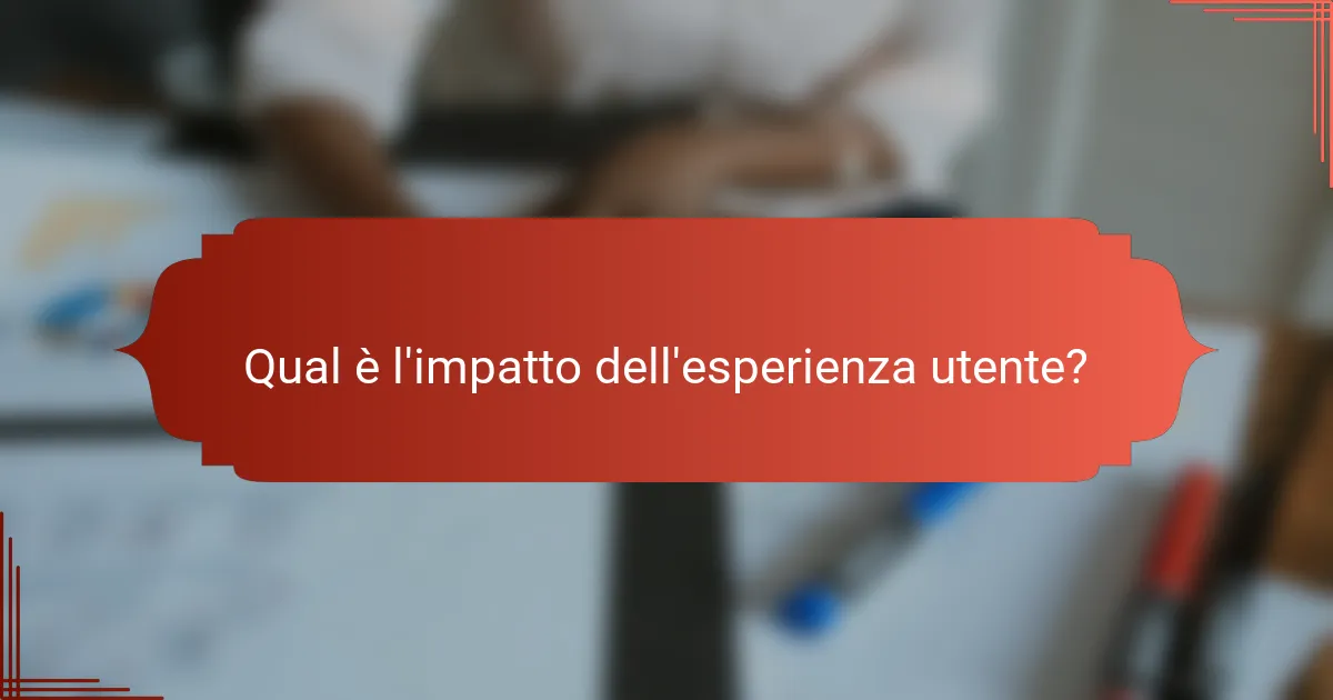 Qual è l'impatto dell'esperienza utente?