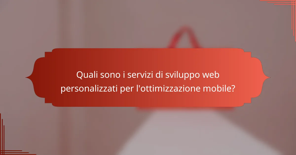 Quali sono i servizi di sviluppo web personalizzati per l'ottimizzazione mobile?