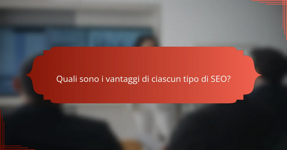 Quali sono i vantaggi di ciascun tipo di SEO?