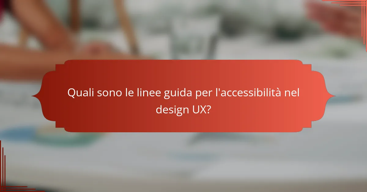 Quali sono le linee guida per l'accessibilità nel design UX?