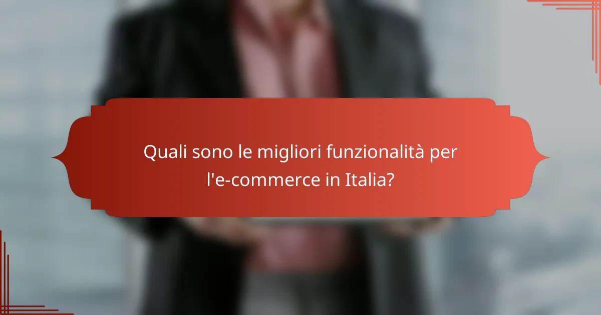 Quali sono le migliori funzionalità per l'e-commerce in Italia?