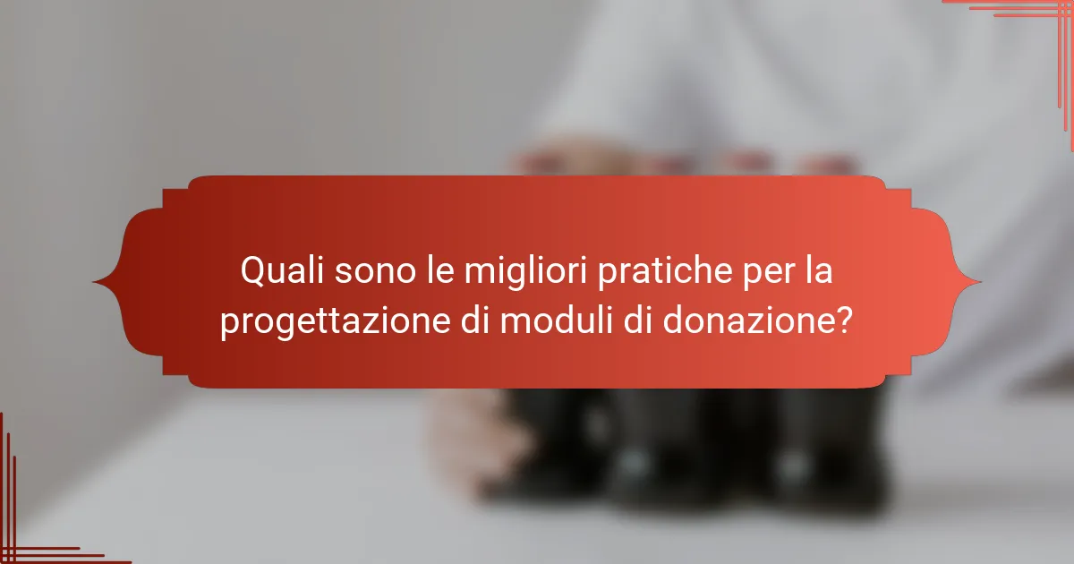 Quali sono le migliori pratiche per la progettazione di moduli di donazione?