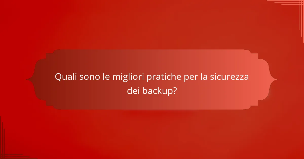 Quali sono le migliori pratiche per la sicurezza dei backup?