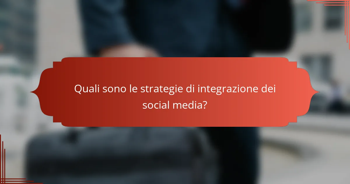 Quali sono le strategie di integrazione dei social media?