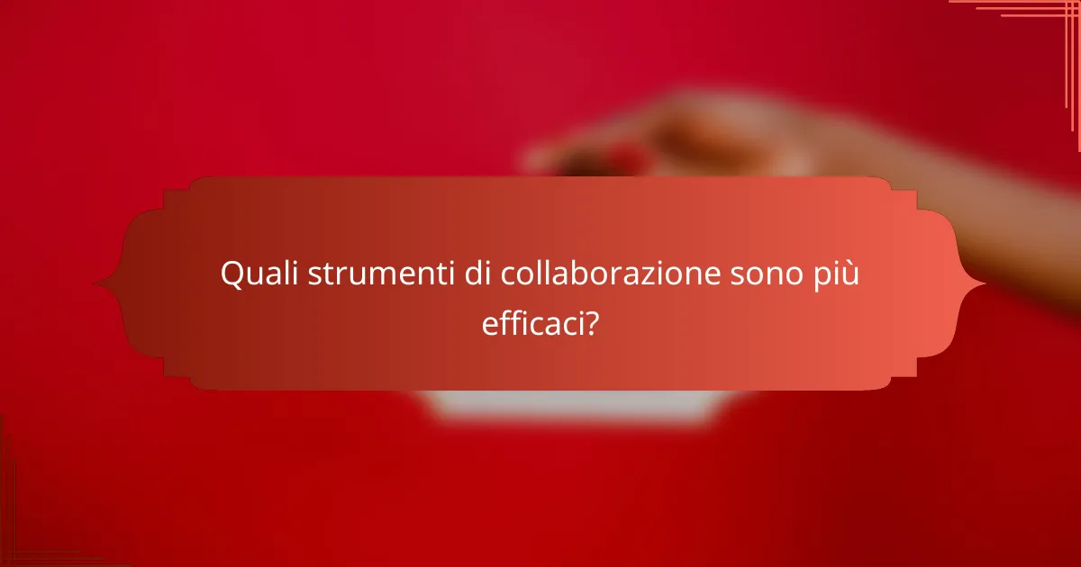 Quali strumenti di collaborazione sono più efficaci?