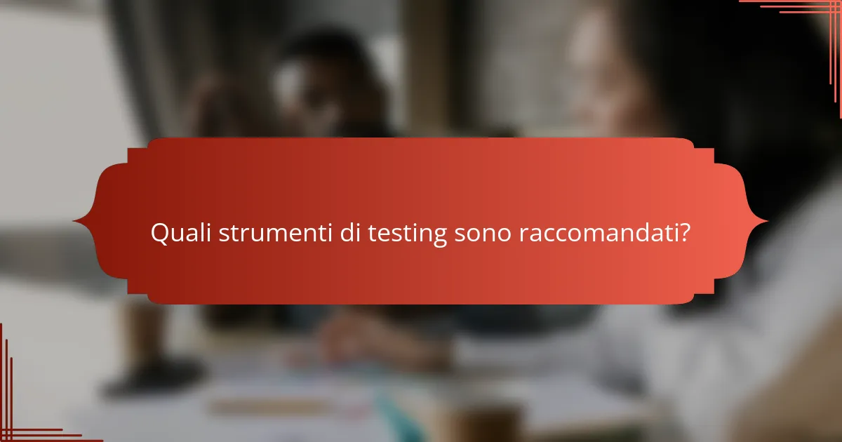 Quali strumenti di testing sono raccomandati?