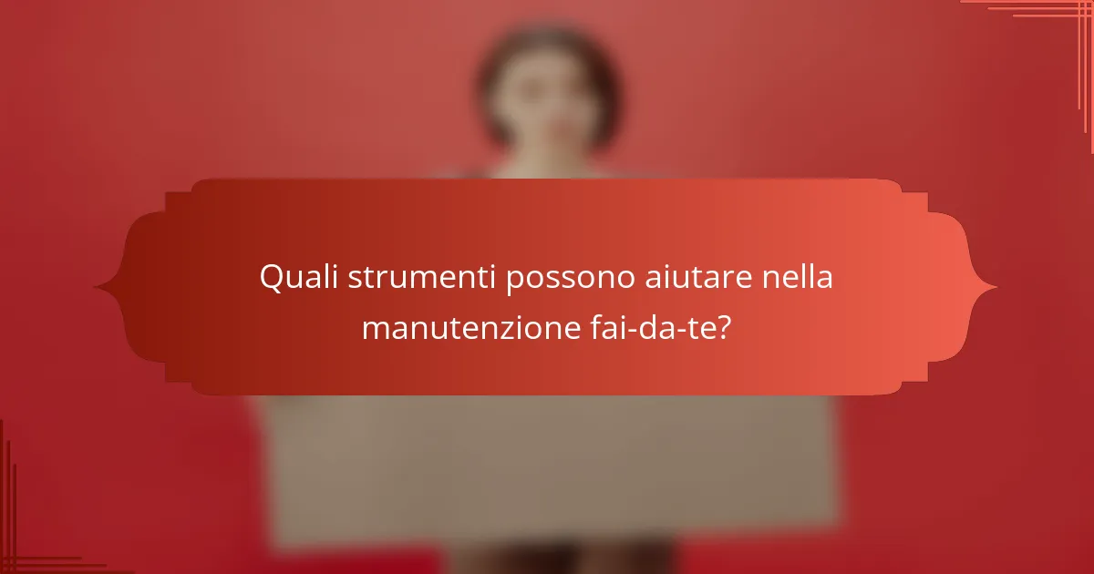 Quali strumenti possono aiutare nella manutenzione fai-da-te?