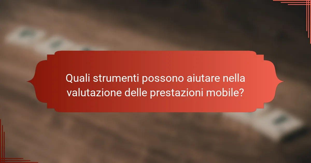Quali strumenti possono aiutare nella valutazione delle prestazioni mobile?
