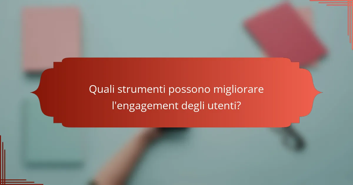Quali strumenti possono migliorare l'engagement degli utenti?