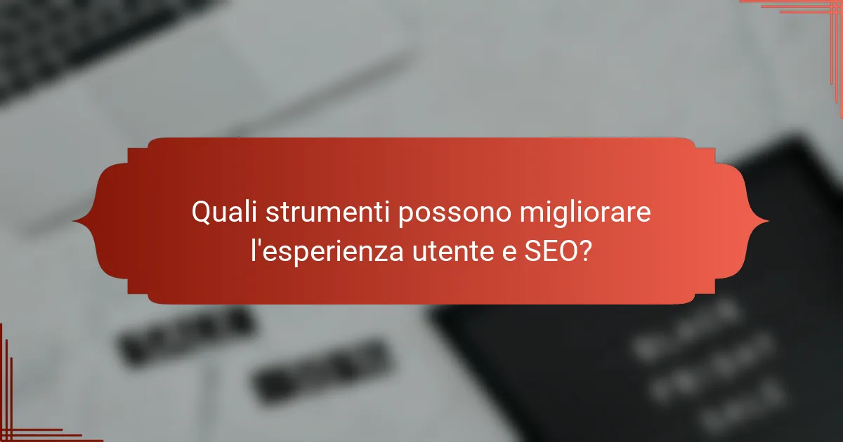 Quali strumenti possono migliorare l'esperienza utente e SEO?